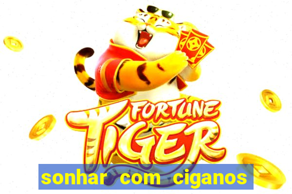 sonhar com ciganos jogo do bicho